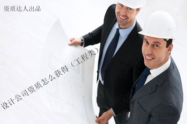 設(shè)計公司資質(zhì)怎么獲得（工程類）